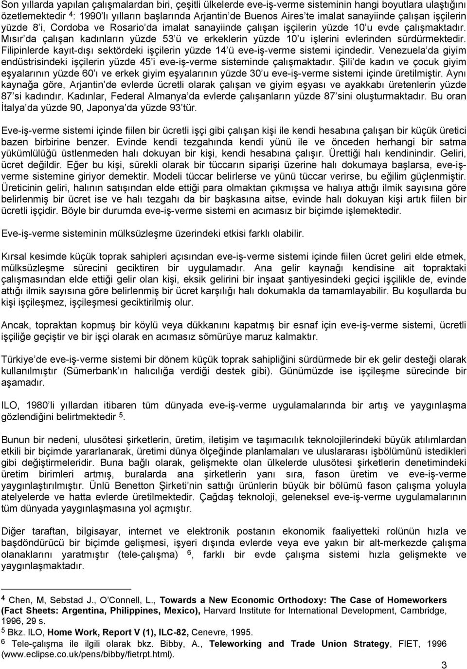 Mısır da çalışan kadınların yüzde 53 ü ve erkeklerin yüzde 10 u işlerini evlerinden sürdürmektedir. Filipinlerde kayıt-dışı sektördeki işçilerin yüzde 14 ü eve-iş-verme sistemi içindedir.