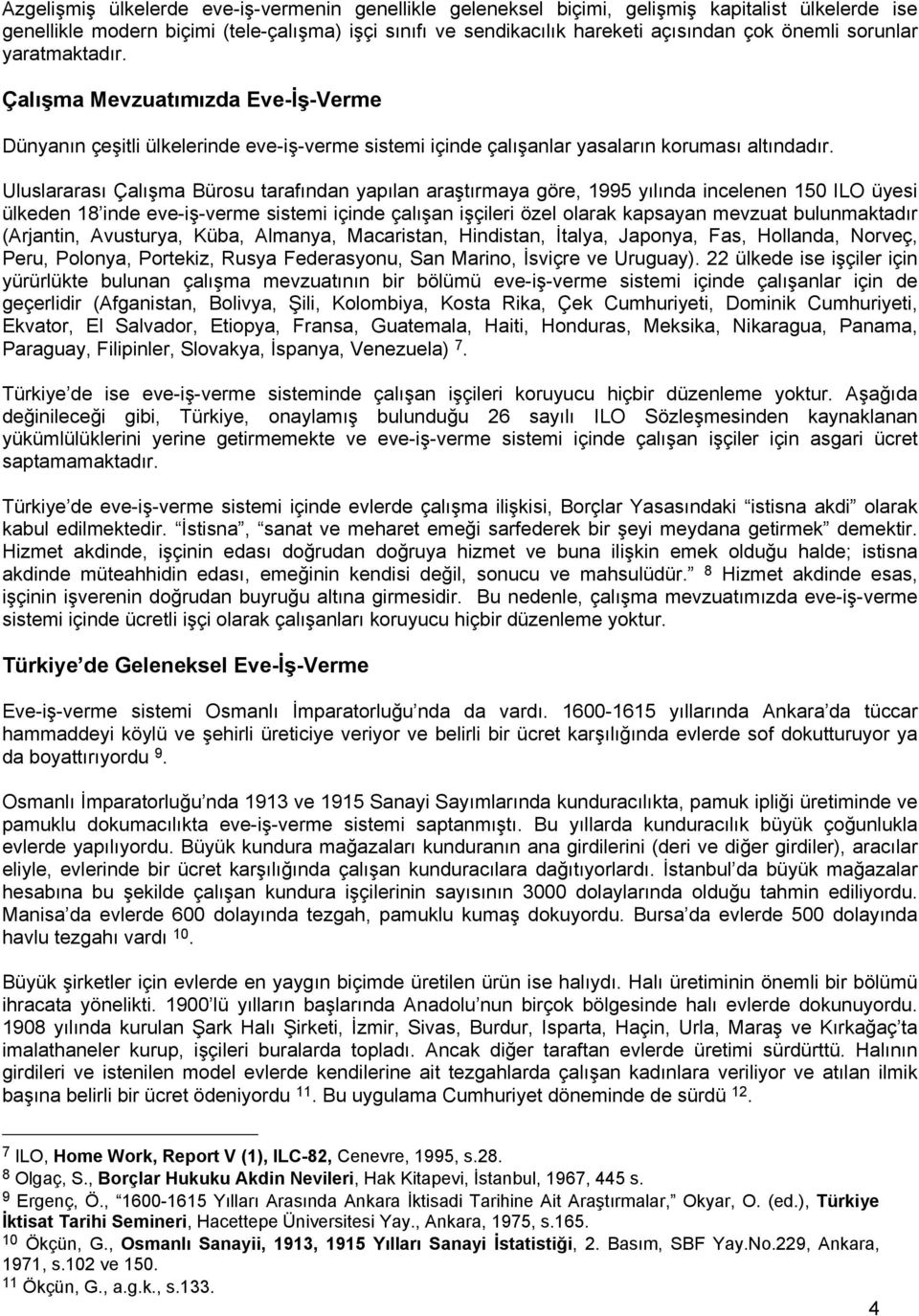 Uluslararası Çalışma Bürosu tarafından yapılan araştırmaya göre, 1995 yılında incelenen 150 ILO üyesi ülkeden 18 inde eve-iş-verme sistemi içinde çalışan işçileri özel olarak kapsayan mevzuat