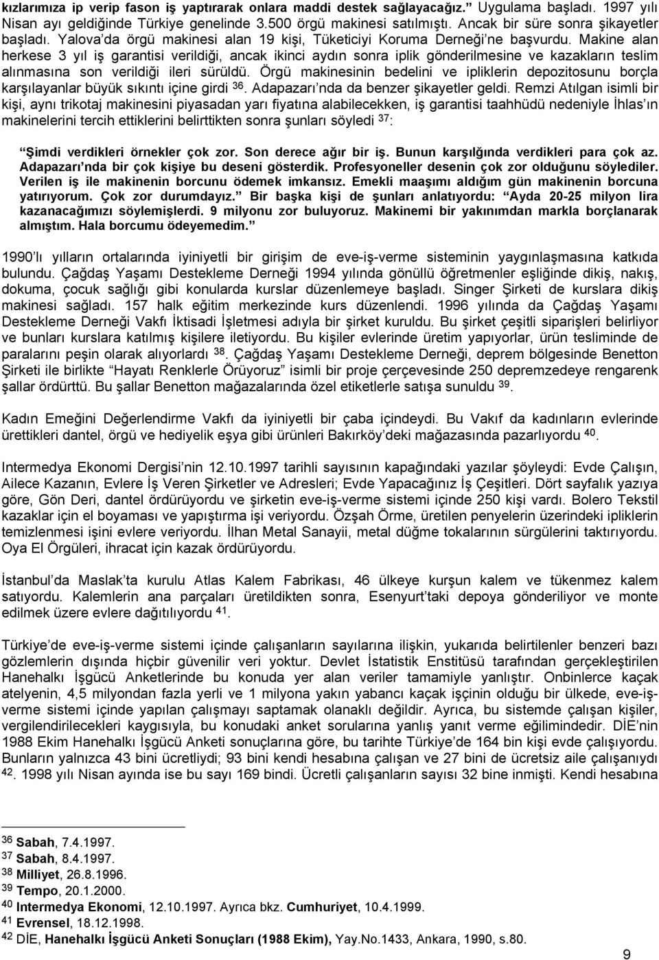 Makine alan herkese 3 yıl iş garantisi verildiği, ancak ikinci aydın sonra iplik gönderilmesine ve kazakların teslim alınmasına son verildiği ileri sürüldü.