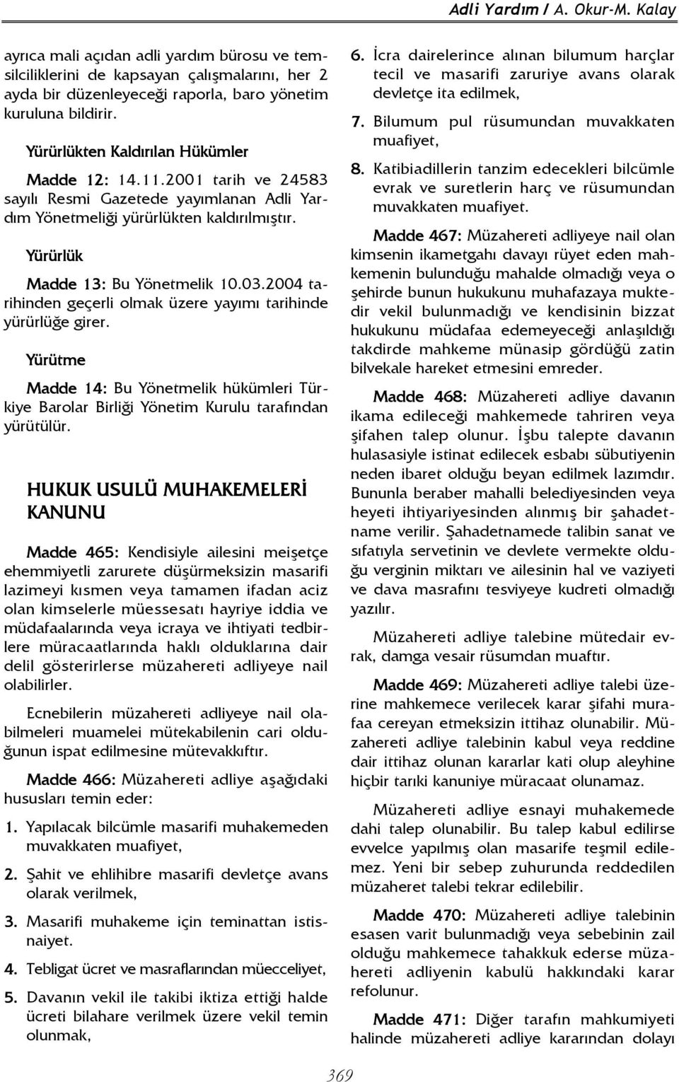 2004 tarihinden geçerli olmak üzere yayımı tarihinde yürürlüğe girer. Yürütme Madde 14: Bu Yönetmelik hükümleri Türkiye Barolar Birliği Yönetim Kurulu tarafından yürütülür.