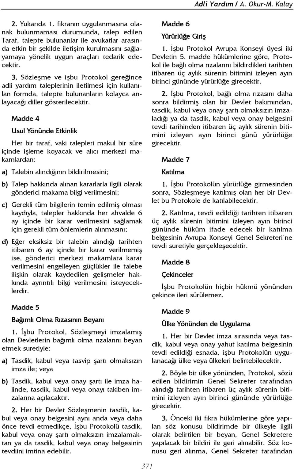 edecektir. 3. Sözleşme ve işbu Protokol gereğince adli yardım taleplerinin iletilmesi için kullanılan formda, talepte bulunanların kolayca anlayacağı diller gösterilecektir.