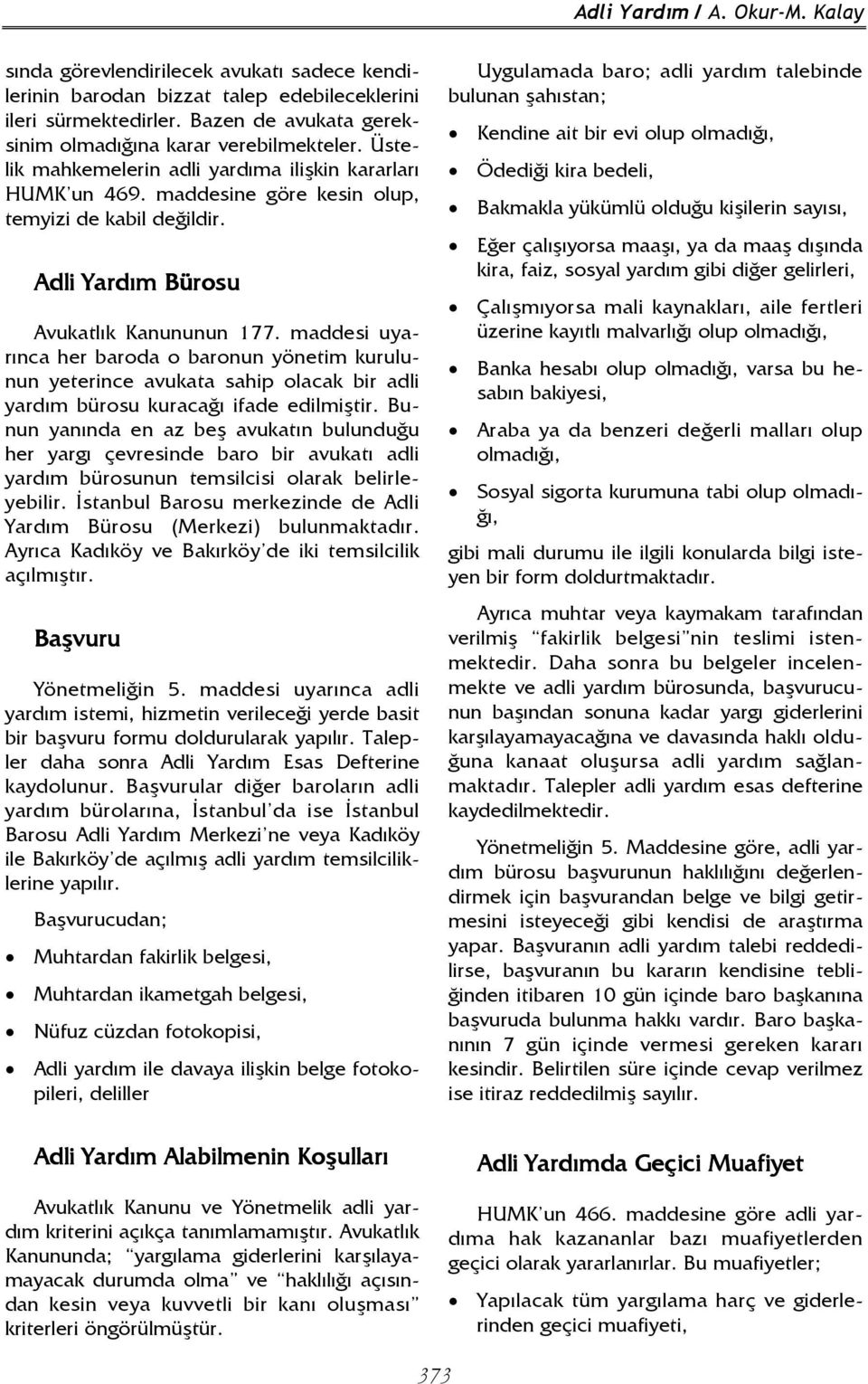 Adli Yardım Bürosu Avukatlık Kanununun 177. maddesi uyarınca her baroda o baronun yönetim kurulunun yeterince avukata sahip olacak bir adli yardım bürosu kuracağı ifade edilmiştir.