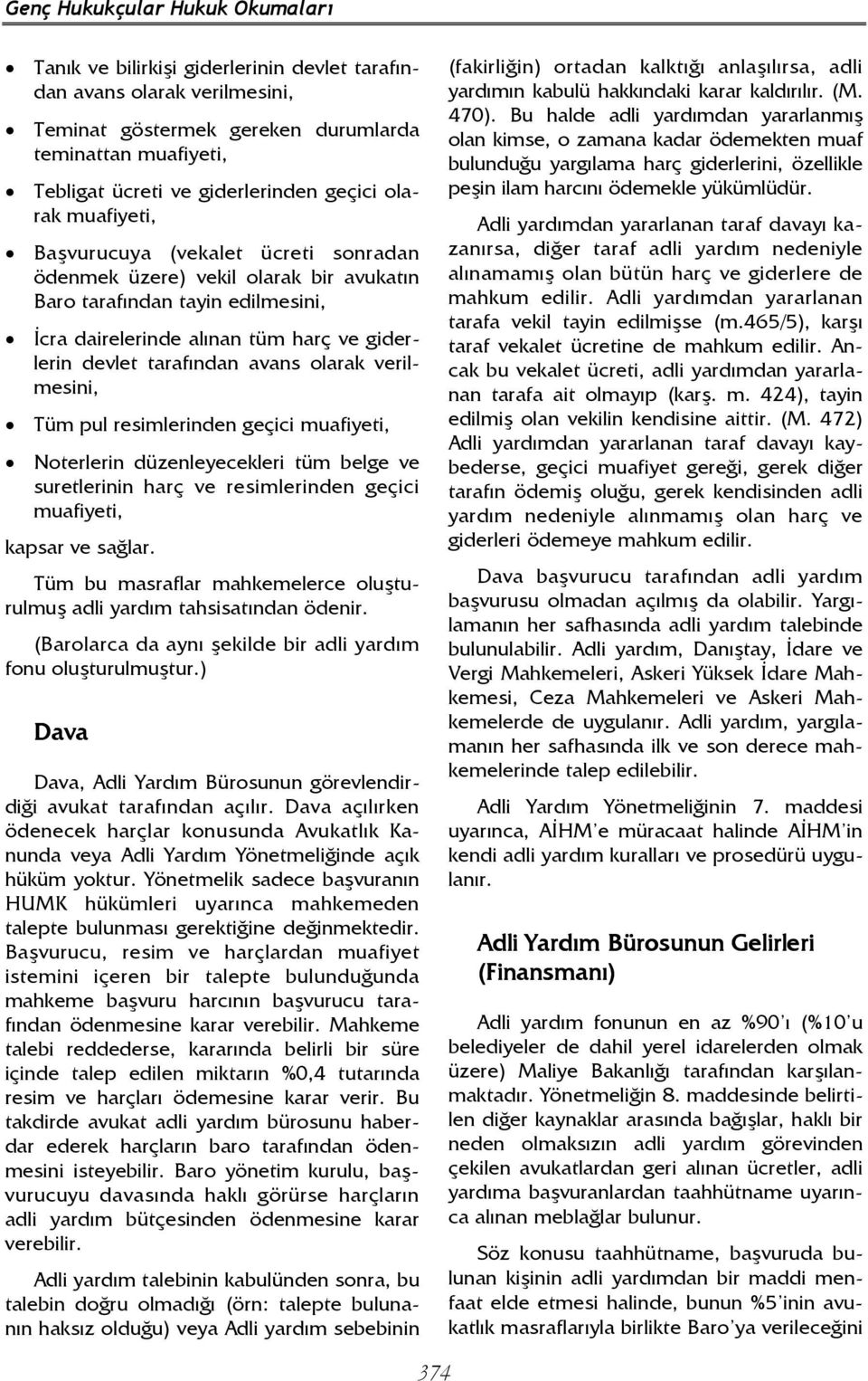 tarafından avans olarak verilmesini, Tüm pul resimlerinden geçici muafiyeti, Noterlerin düzenleyecekleri tüm belge ve suretlerinin harç ve resimlerinden geçici muafiyeti, kapsar ve sağlar.