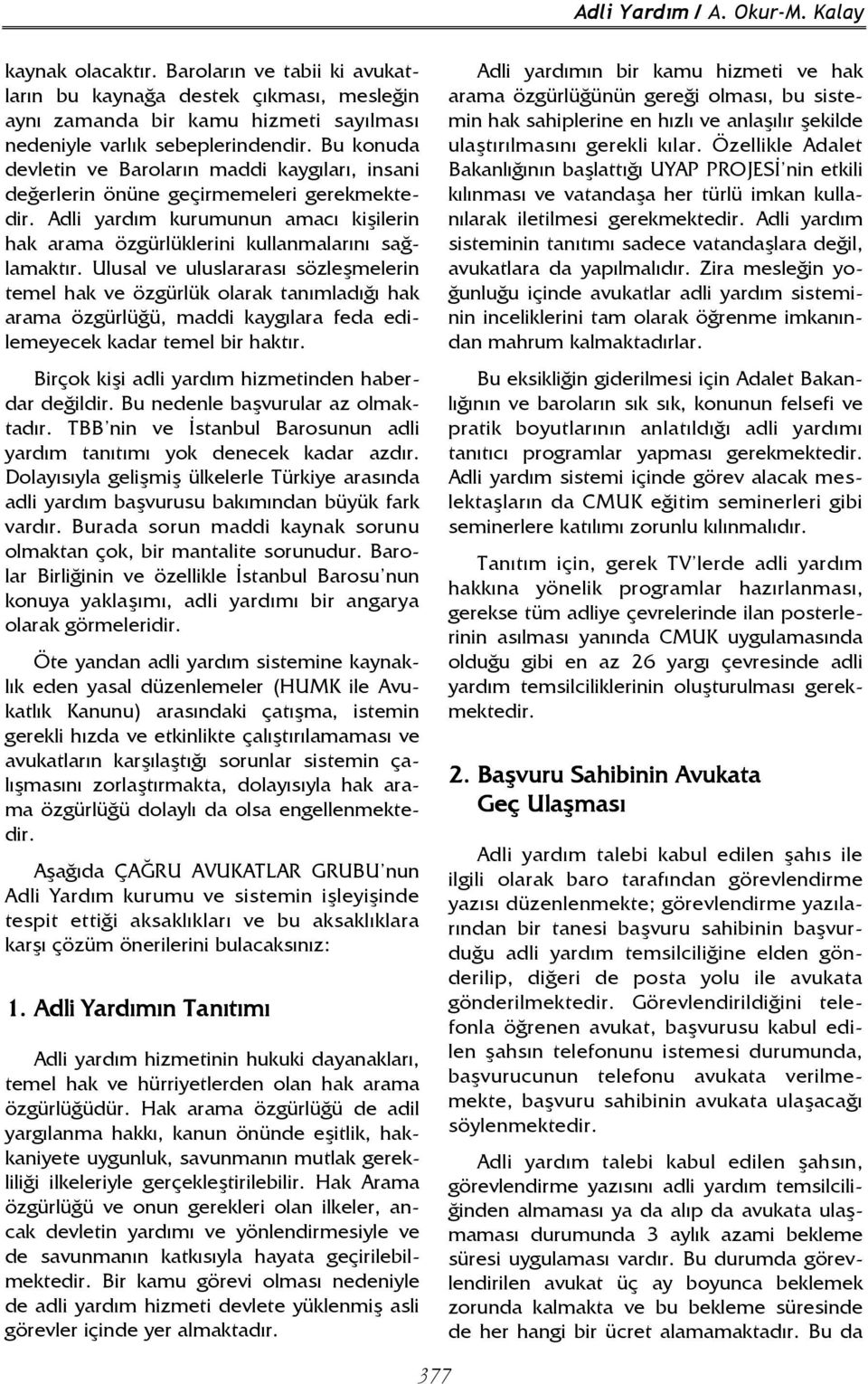 Ulusal ve uluslararası sözleşmelerin temel hak ve özgürlük olarak tanımladığı hak arama özgürlüğü, maddi kaygılara feda edilemeyecek kadar temel bir haktır.