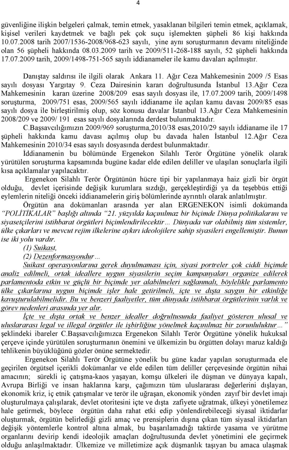 Danıştay saldırısı ile ilgili olarak Ankara 11. Ağır Ceza Mahkemesinin 2009 /5 Esas sayılı dosyası Yargıtay 9. Ceza Dairesinin kararı doğrultusunda İstanbul 13.