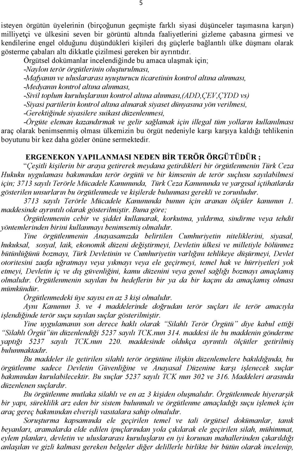 Örgütsel dokümanlar incelendiğinde bu amaca ulaşmak için; -Naylon terör örgütlerinin oluşturulması, -Mafyanın ve uluslararası uyuşturucu ticaretinin kontrol altına alınması, -Medyanın kontrol altına