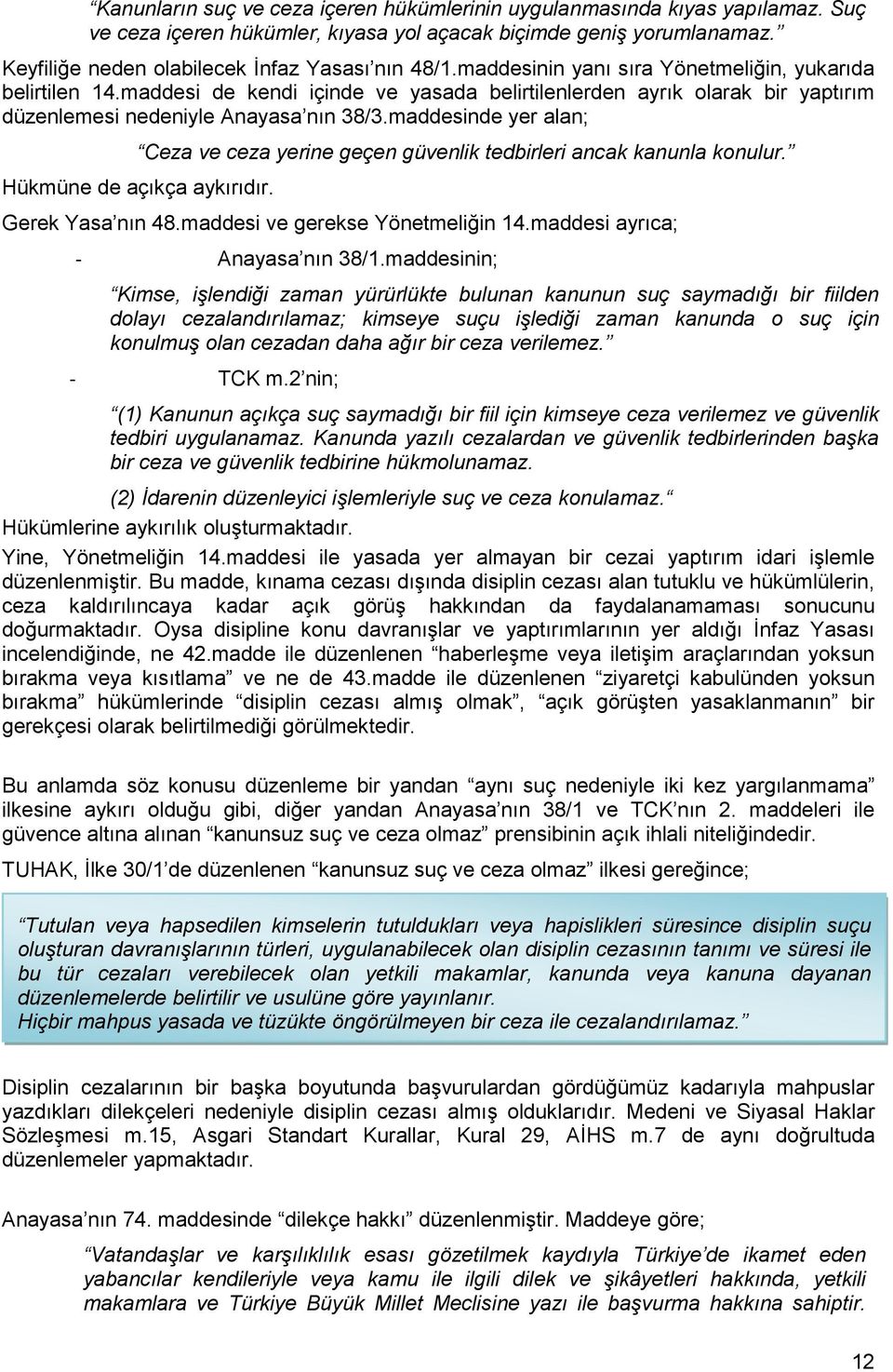 maddesinde yer alan; Ceza ve ceza yerine geçen güvenlik tedbirleri ancak kanunla konulur. Hükmüne de açıkça aykırıdır. Gerek Yasa nın 48.maddesi ve gerekse Yönetmeliğin 14.