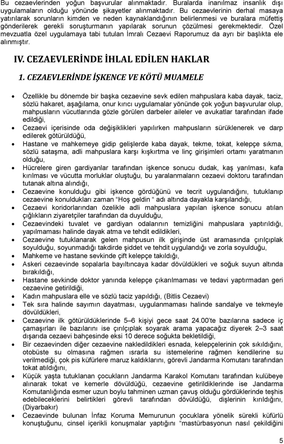 Özel mevzuatla özel uygulamaya tabi tutulan Đmralı Cezaevi Raporumuz da ayrı bir başlıkta ele alınmıştır. IV. CEZAEVLERİNDE İHLAL EDİLEN HAKLAR 1.