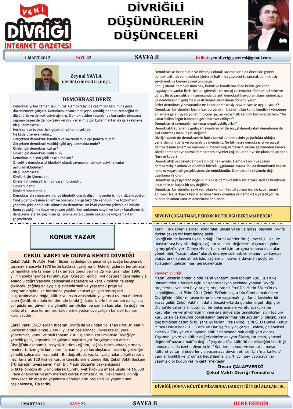 Demokrasiden kaçanlar ve korkanlar olmasına rağmen bazen de demokrasiyi kendi çıkarlarımız için kullanmaktan da geri kalmayız. Ah şu demokrasi Her insan ve toplum için güzel bir yönetim şeklidir.