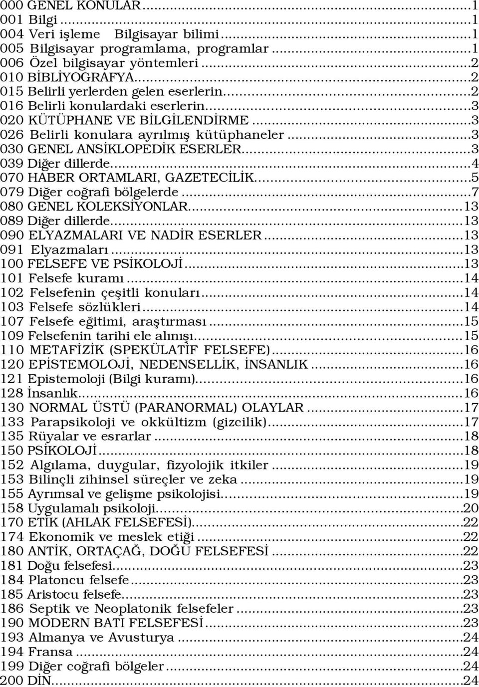 ..3 039 DiÛer dillerde...4 070 HABER ORTAMLARI, GAZETECÜLÜK...5 079 DiÛer coûrafi bšlgelerde...7 080 GENEL KOLEKSÜYONLAR...13 089 DiÛer dillerde...13 090 ELYAZMALARI VE NADÜR ESERLER.