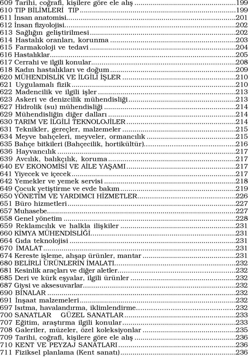 ..210 622 Madencilik ve ilgili ißler...213 623 Askeri ve denizcilik mÿhendisliûi...213 627 Hidrolik (su) mÿhendisliûi...214 629 MŸhendisliÛin diûer dallarý...214 630 TARIM VE ÜLGÜLÜ TEKNOLOJÜLER.