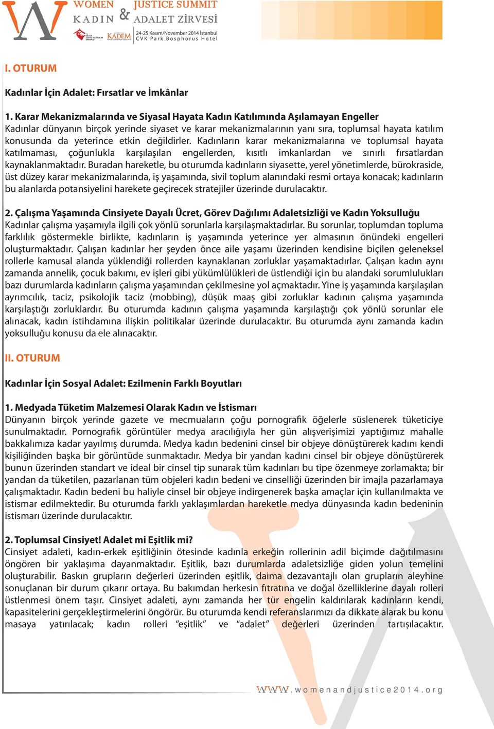 yeterince etkin değildirler. Kadınların karar mekanizmalarına ve toplumsal hayata katılmaması, çoğunlukla karşılaşılan engellerden, kısıtlı imkanlardan ve sınırlı fırsatlardan kaynaklanmaktadır.