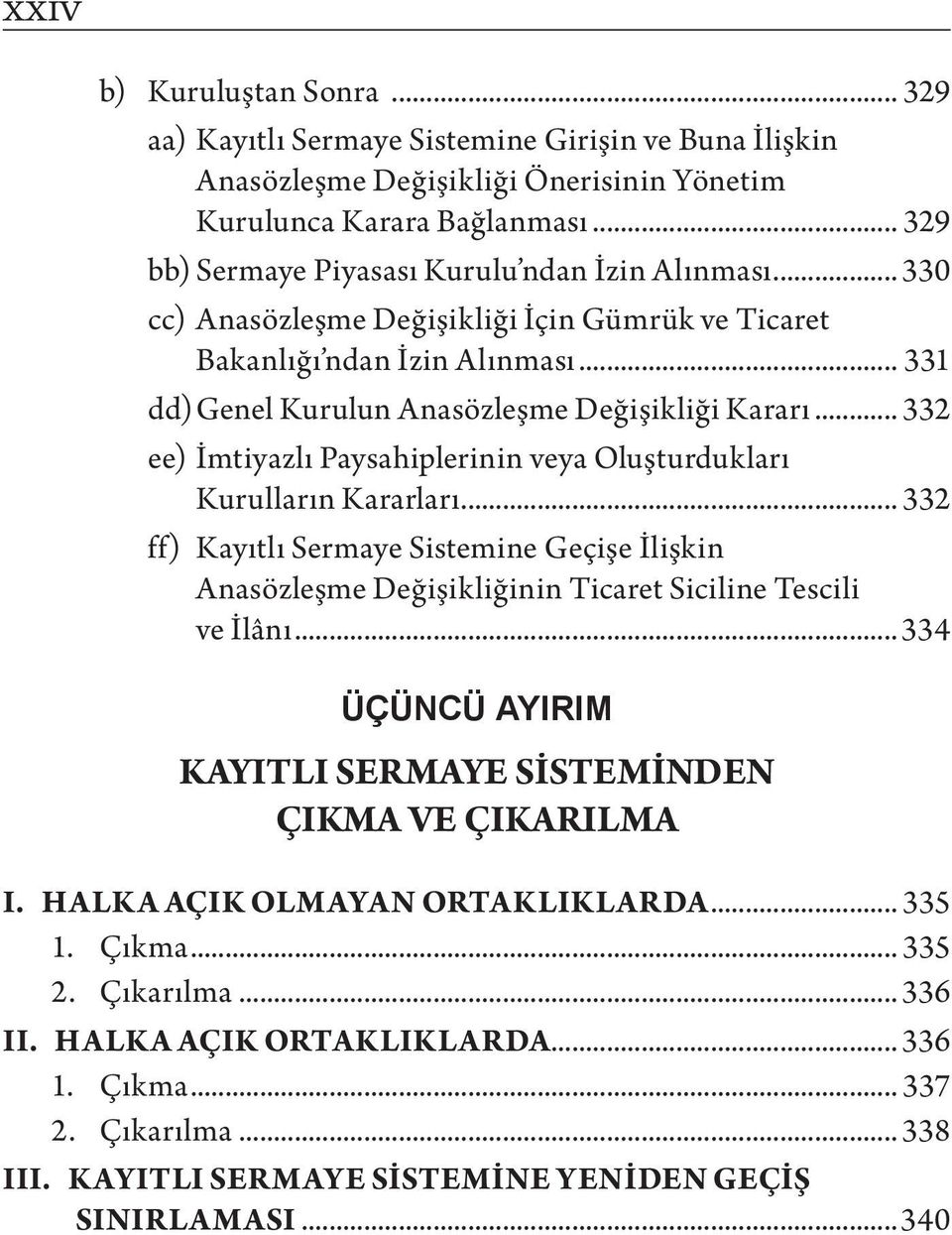 .. 332 ee) İmtiyazlı Paysahiplerinin veya Oluşturdukları Kurulların Kararları... 332 ff) Kayıtlı Sermaye Sistemine Geçişe İlişkin Anasözleşme Değişikliğinin Ticaret Siciline Tescili ve İlânı.