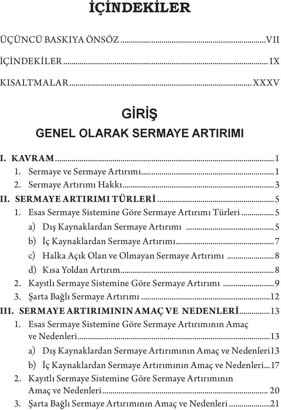 ..7 c) Halka Açık Olan ve Olmayan Sermaye Artırımı...8 d) Kısa Yoldan Artırım...8 2. Kayıtlı Sermaye Sistemine Göre Sermaye Artırımı...9 3. Şarta Bağlı Sermaye Artırımı...12 III.