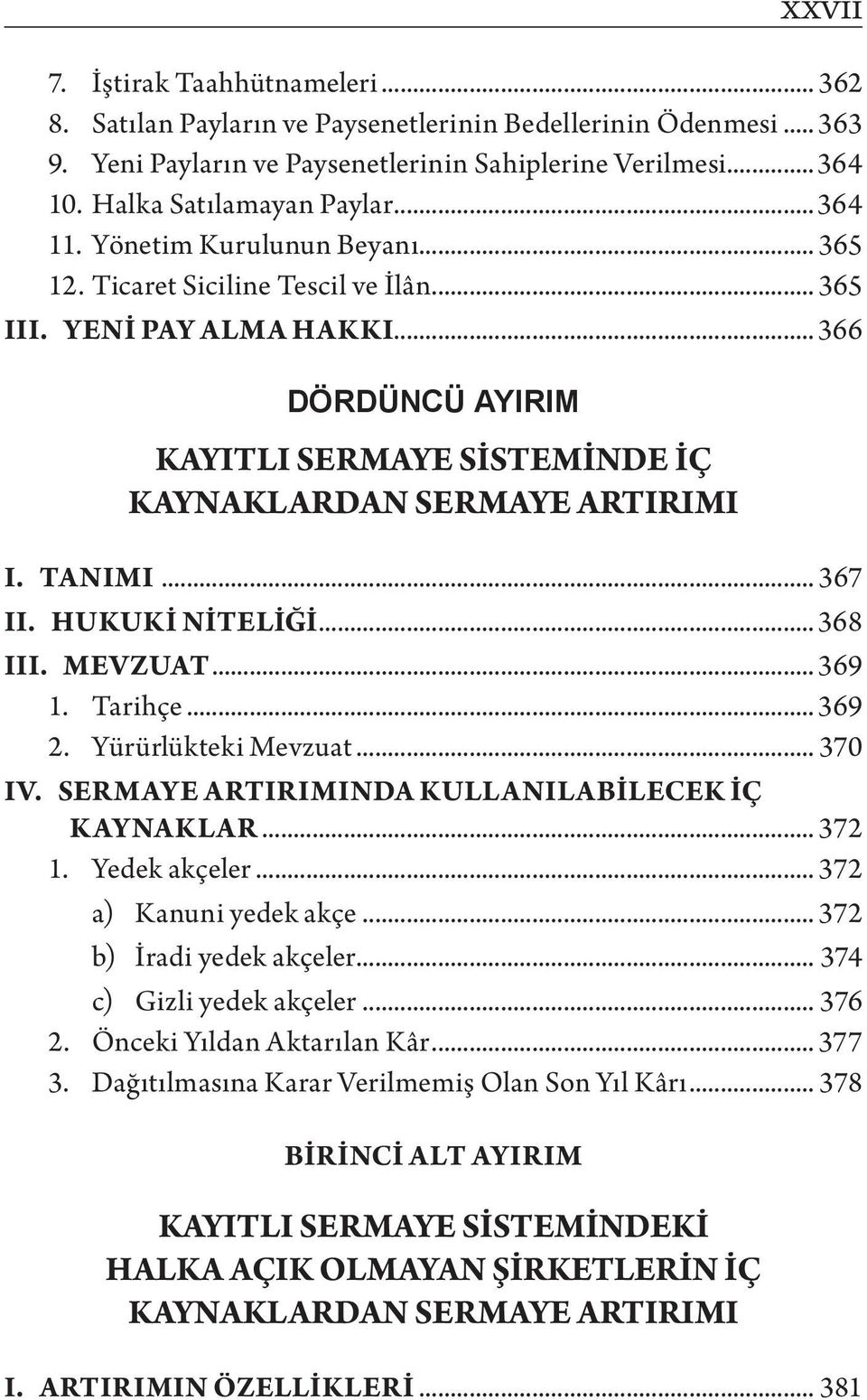 .. 366 DÖRDÜNCÜ AYIRIM KAYITLI SERMAYE SİSTEMİNDE İÇ KAYNAKLARDAN SERMAYE ARTIRIMI I. TANIMI... 367 II. HUKUKİ NİTELİĞİ... 368 III. MEVZUAT... 369 1. Tarihçe... 369 2. Yürürlükteki Mevzuat... 370 IV.