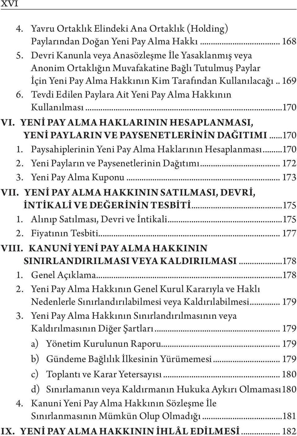 Tevdi Edilen Paylara Ait Yeni Pay Alma Hakkının Kullanılması...170 VI. YENİ PAY ALMA HAKLARININ HESAPLANMASI, YENİ PAYLARIN VE PAYSENETLERİNİN DAĞITIMI...170 1.