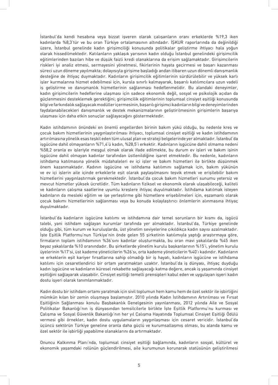 Katılanların yaklaşık yarısının kadın olduğu İstanbul genelindeki girişimcilik eğitimlerinden bazıları hibe ve düşük faizli kredi olanaklarına da erişim sağlamaktadır.