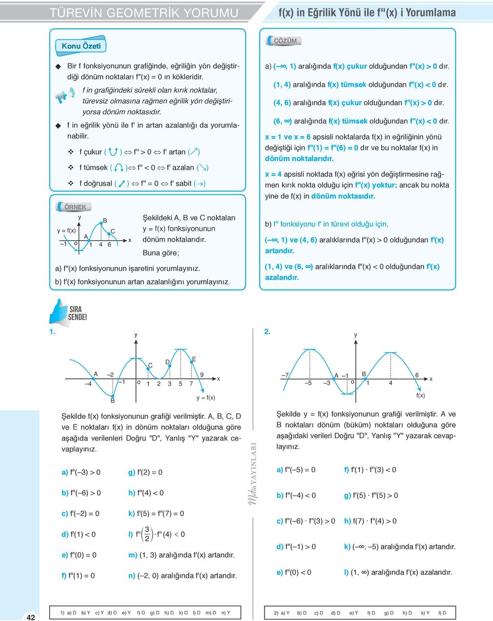 f çukur ( ) f'' > 0 f' artan ( ) f tümsek ( ) f'' < 0 f' azalan ( ) f doğrusal ( ) f'' = 0 f' sabit ( ) = f() A o B C Şekildeki A, B ve C noktaları = f() fonksionunun dönüm noktalarıdır.