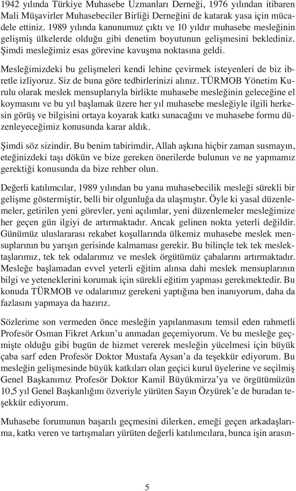 Mesleğimizdeki bu gelişmeleri kendi lehine çevirmek isteyenleri de biz ibretle izliyoruz. Siz de buna göre tedbirlerinizi alınız.