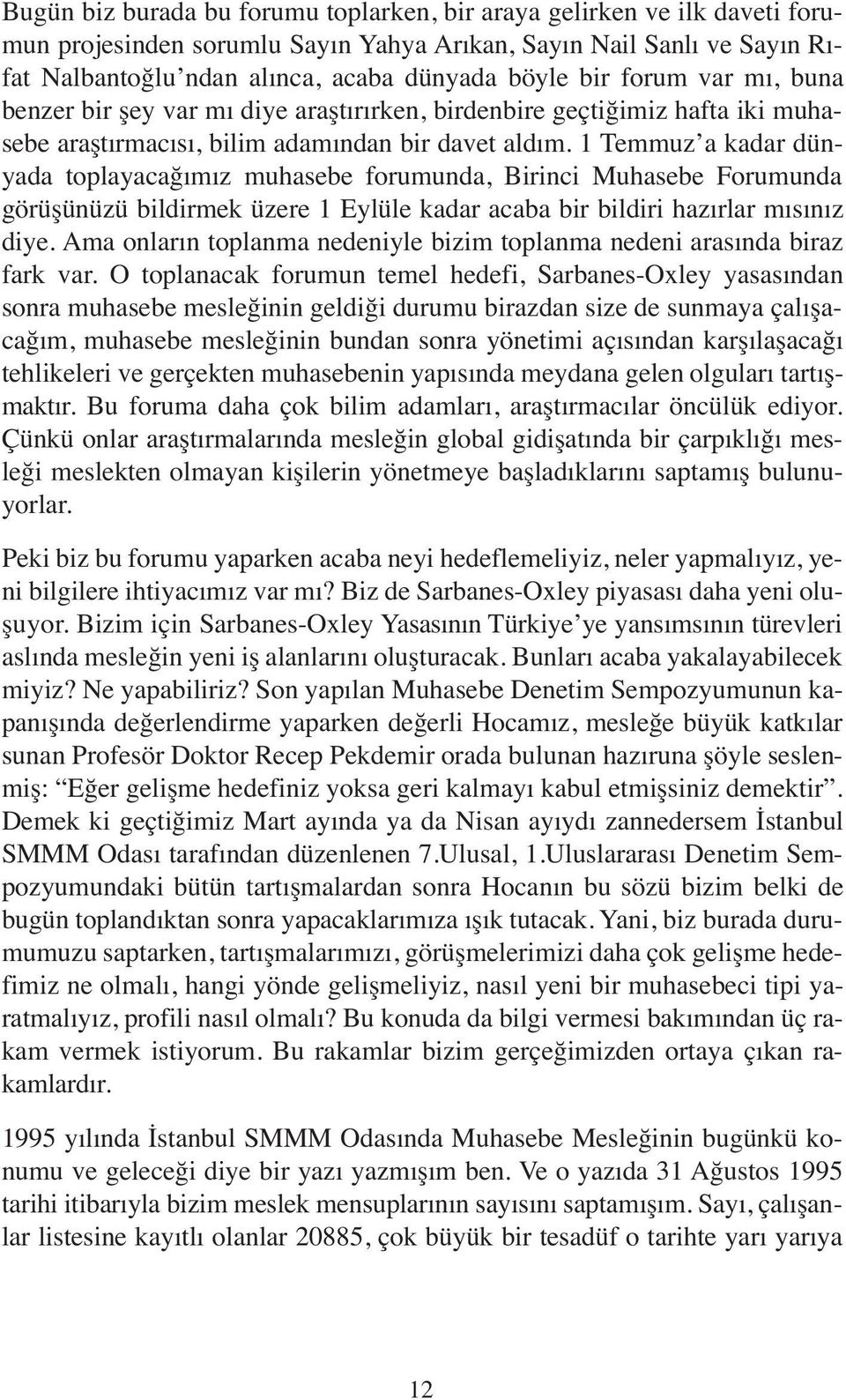 1 Temmuz a kadar dünyada toplayacağımız muhasebe forumunda, Birinci Muhasebe Forumunda görüşünüzü bildirmek üzere 1 Eylüle kadar acaba bir bildiri hazırlar mısınız diye.