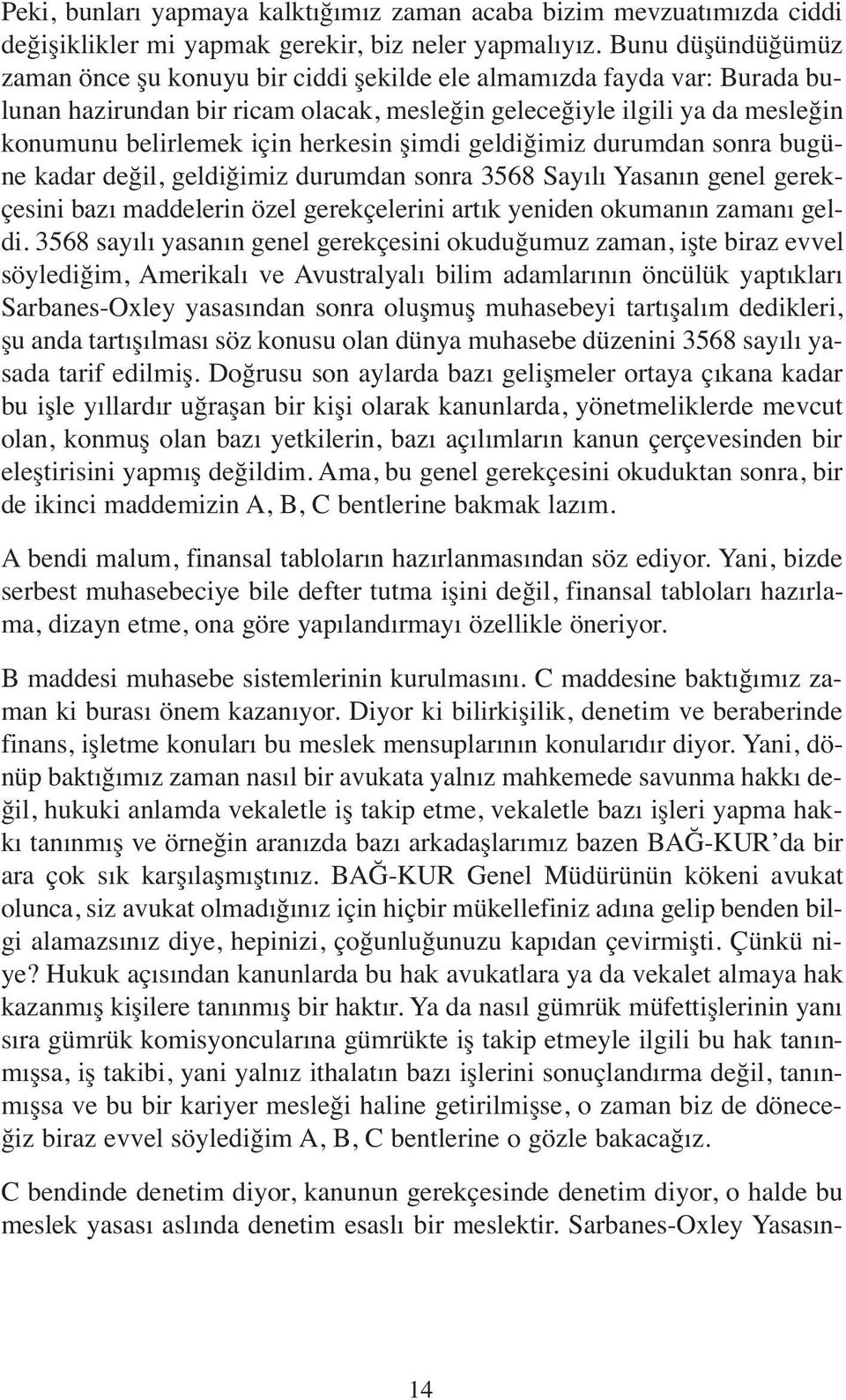 herkesin şimdi geldiğimiz durumdan sonra bugüne kadar değil, geldiğimiz durumdan sonra 3568 Sayılı Yasanın genel gerekçesini bazı maddelerin özel gerekçelerini artık yeniden okumanın zamanı geldi.