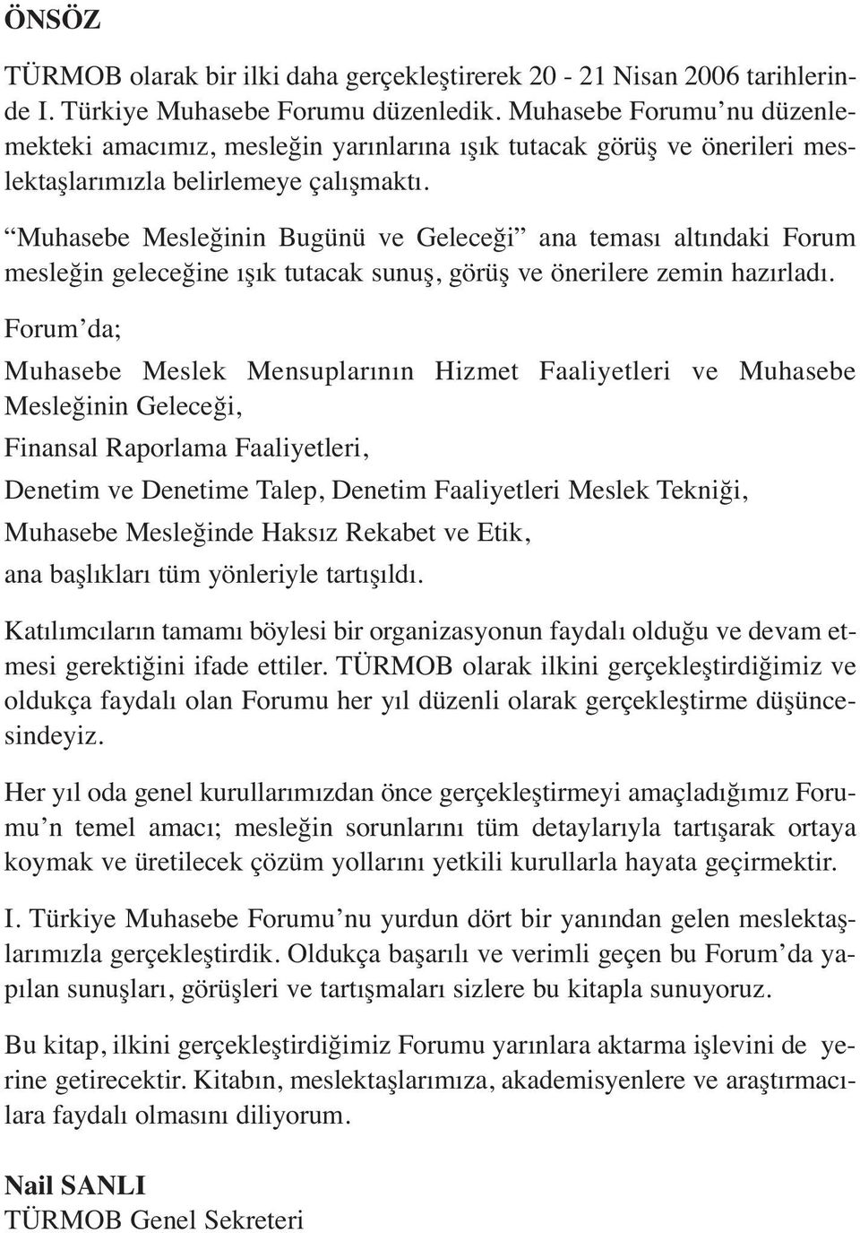 Muhasebe Mesleğinin Bugünü ve Geleceği ana teması altındaki Forum mesleğin geleceğine ışık tutacak sunuş, görüş ve önerilere zemin hazırladı.