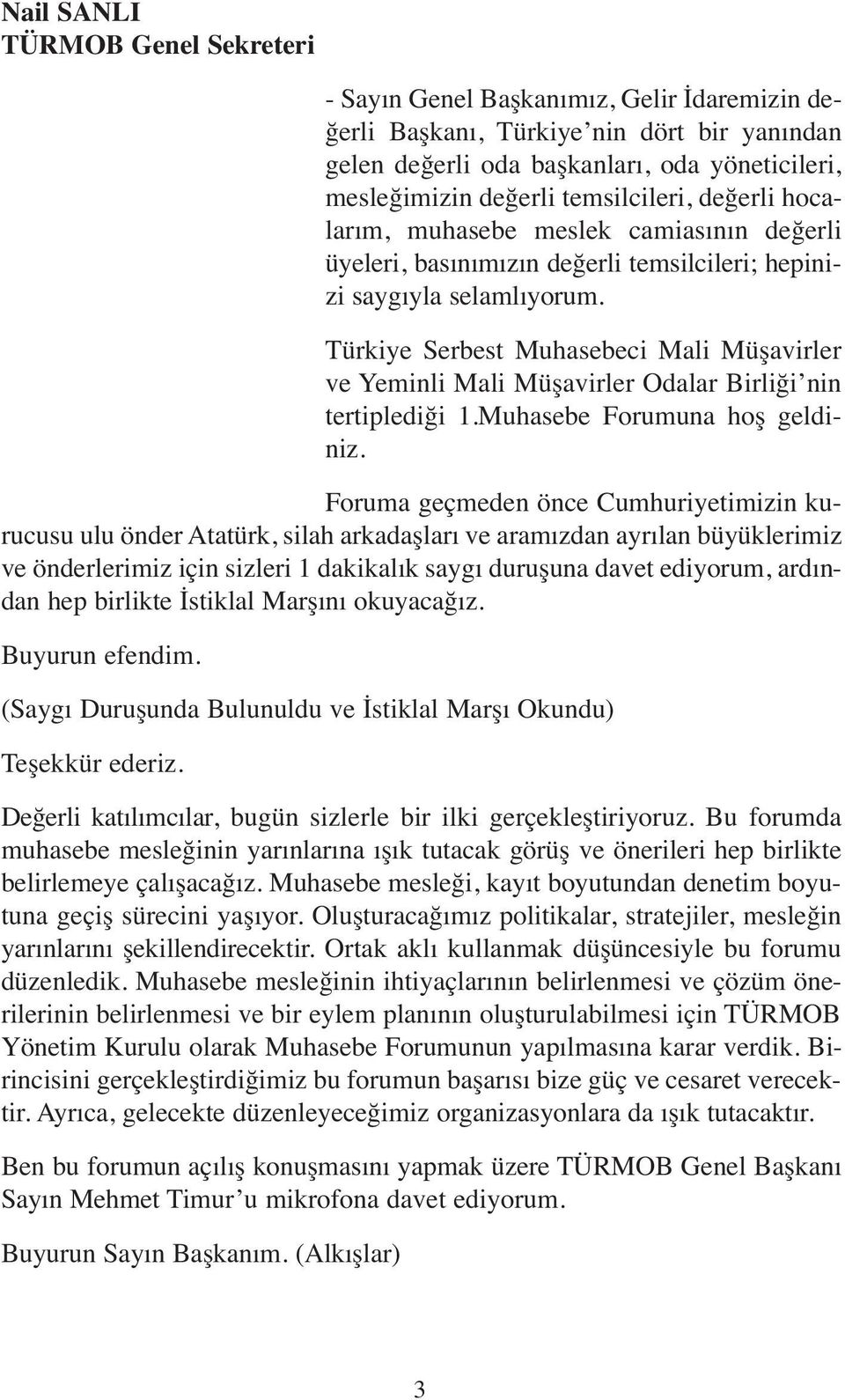 Türkiye Serbest Muhasebeci Mali Müşavirler ve Yeminli Mali Müşavirler Odalar Birliği nin tertiplediği 1.Muhasebe Forumuna hoş geldiniz.