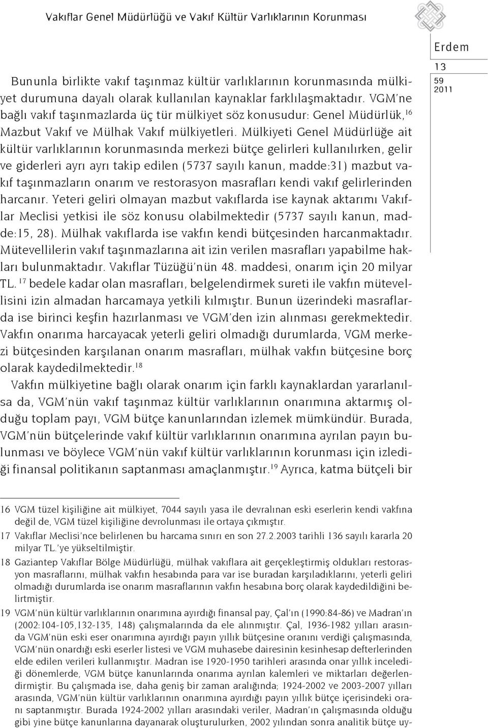 Mülkiyeti Genel Müdürlüğe ait kültür varlıklarının korunmasında merkezi bütçe gelirleri kullanılırken, gelir ve giderleri ayrı ayrı takip edilen (5737 sayılı kanun, madde:31) mazbut vakıf