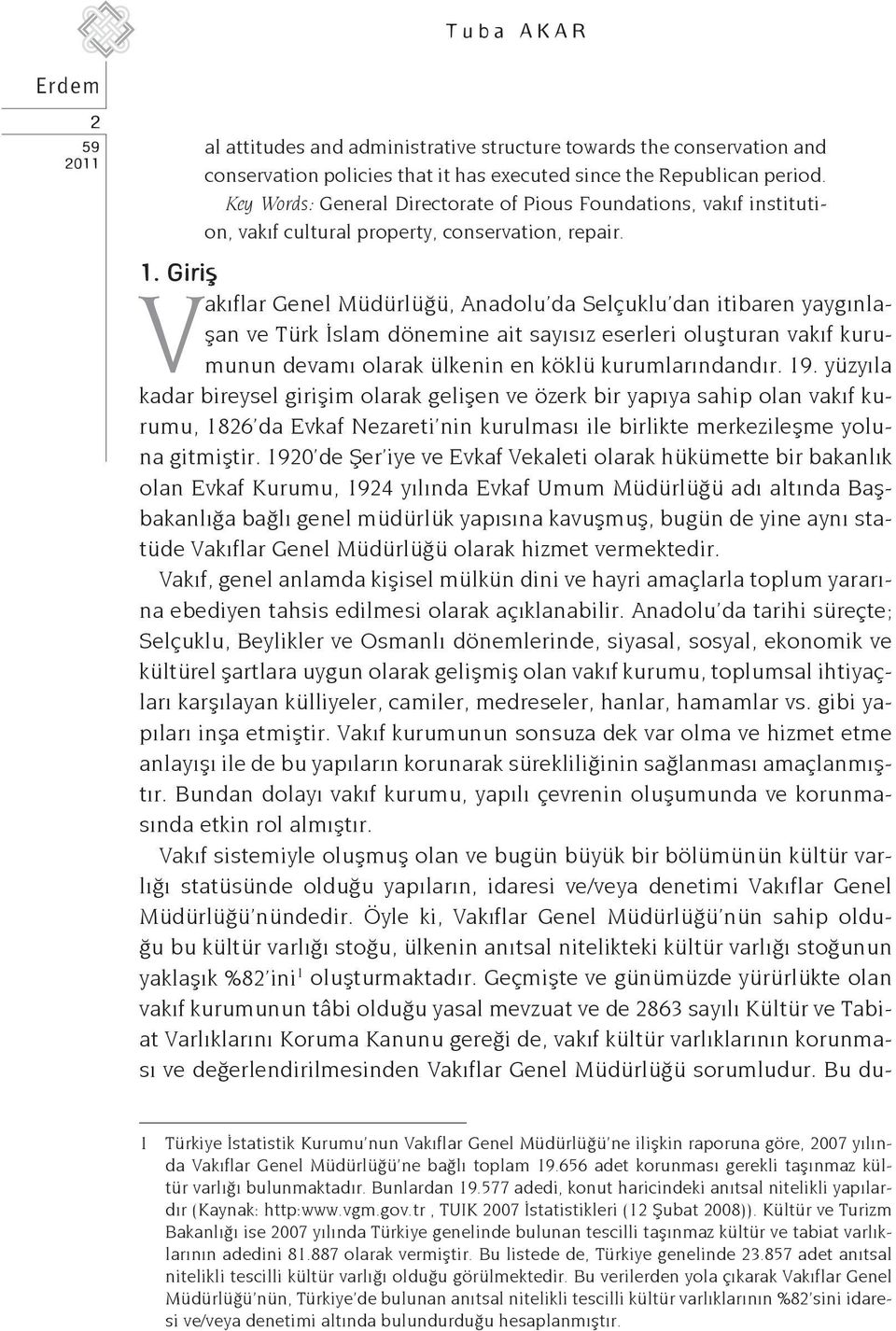 Giriş Vakıflar Genel Müdürlüğü, Anadolu da Selçuklu dan itibaren yaygınlaşan ve Türk İslam dönemine ait sayısız eserleri oluşturan vakıf kurumunun devamı olarak ülkenin en köklü kurumlarındandır. 19.