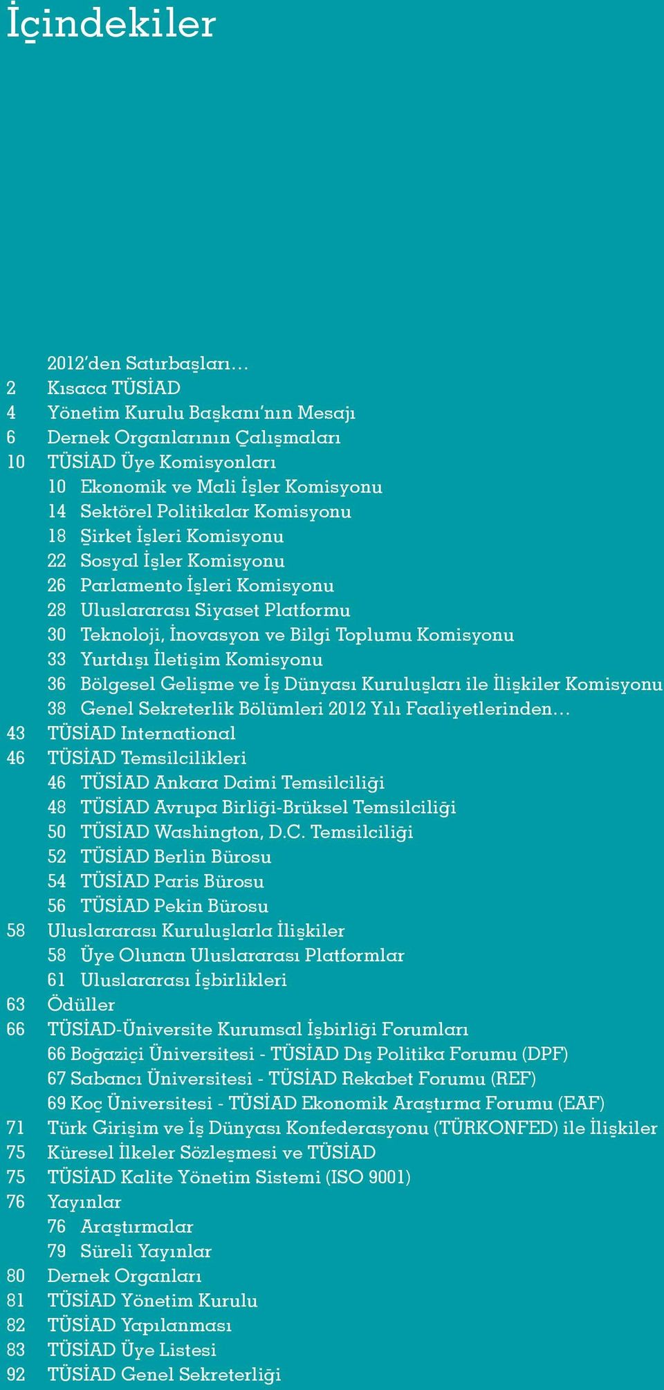 Yurtdışı İletişim Komisyonu 36 Bölgesel Gelişme ve İş Dünyası Kuruluşları ile İlişkiler Komisyonu 38 Genel Sekreterlik Bölümleri 2012 Yılı Faaliyetlerinden 43 TÜSİAD International 46 TÜSİAD