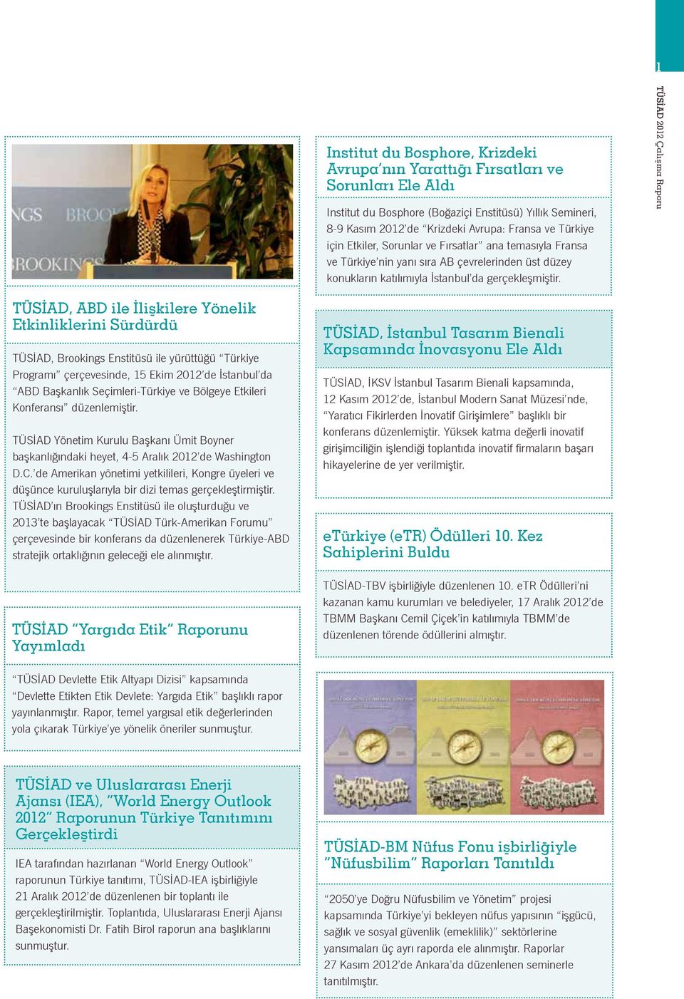 TÜSİAD, ABD ile İlişkilere Yönelik Etkinliklerini Sürdürdü TÜSİAD, Brookings Enstitüsü ile yürüttüğü Türkiye Programı çerçevesinde, 15 Ekim 2012 de İstanbul da ABD Başkanlık Seçimleri-Türkiye ve