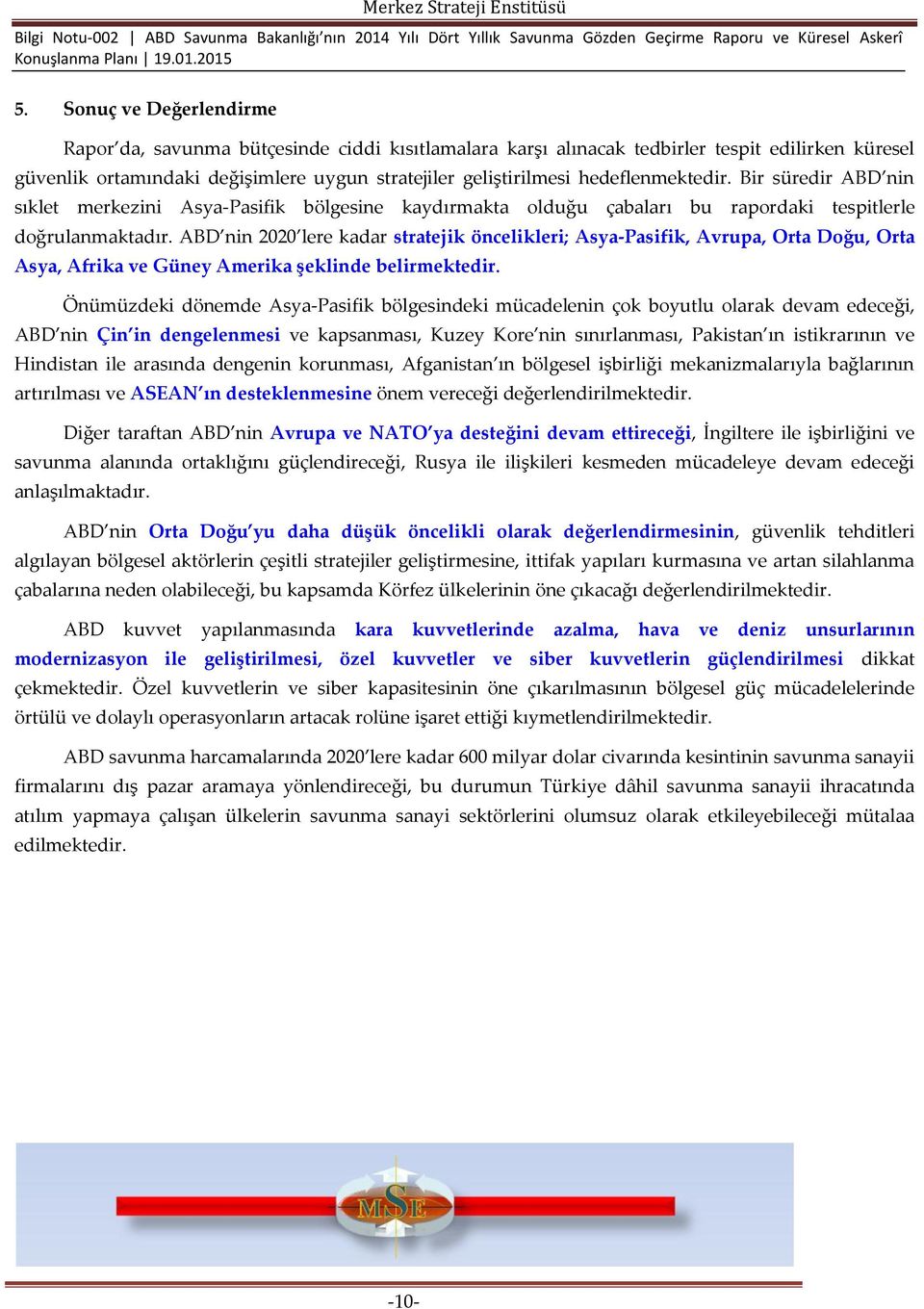 ABD nin 2020 lere kadar stratejik öncelikleri; Asya-Pasifik, Avrupa, Orta Doğu, Orta Asya, Afrika ve Güney Amerika şeklinde belirmektedir.