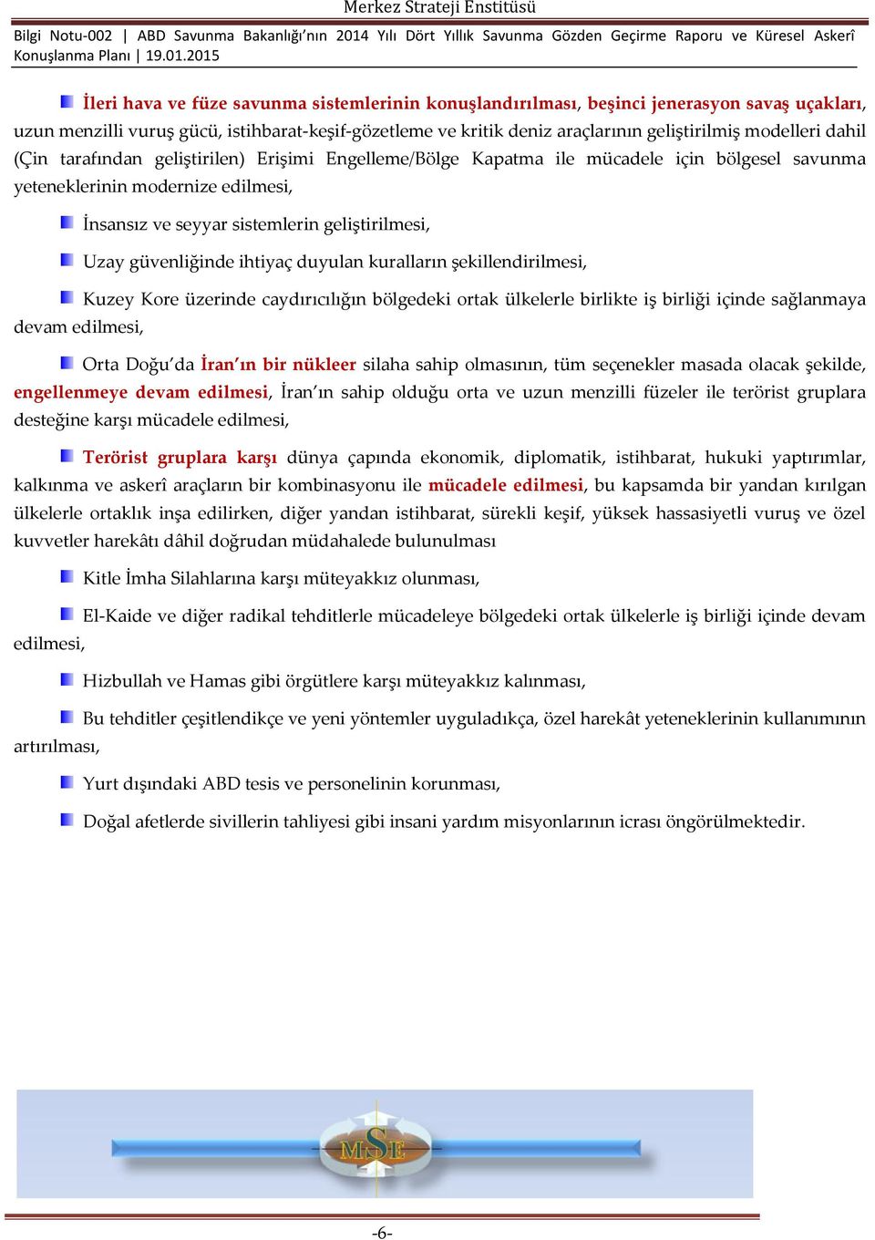 geliştirilmesi, Uzay güvenliğinde ihtiyaç duyulan kuralların şekillendirilmesi, Kuzey Kore üzerinde caydırıcılığın bölgedeki ortak ülkelerle birlikte iş birliği içinde sağlanmaya Orta Doğu da İran ın