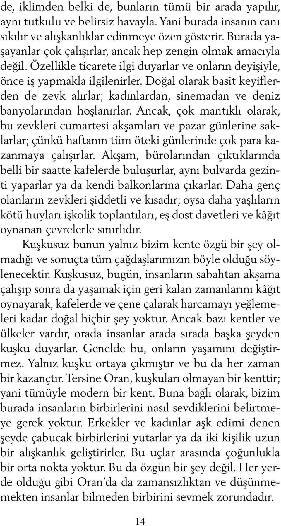 Doğal olarak basit keyiflerden de zevk alırlar; kadınlardan, sinemadan ve deniz banyolarından hoşlanırlar.