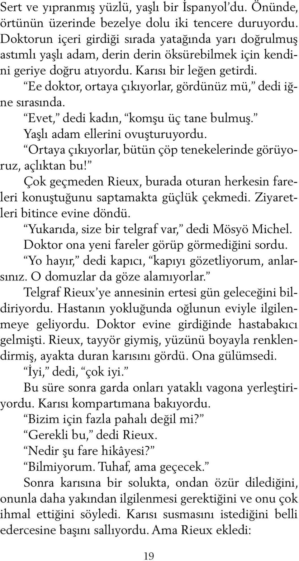 Ee doktor, ortaya çıkıyorlar, gördünüz mü, dedi iğne sırasında. Evet, dedi kadın, komşu üç tane bulmuş. Yaşlı adam ellerini ovuşturuyordu.