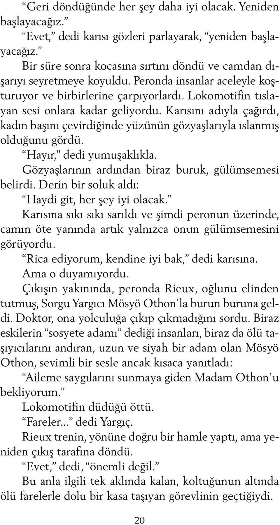 Karısını adıyla çağırdı, ka dın başını çevirdiğinde yüzünün gözyaşlarıyla ıslanmış olduğunu gördü. Hayır, dedi yumuşaklıkla. Gözyaşlarının ardından biraz buruk, gülümsemesi belirdi.