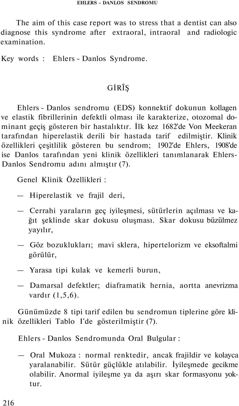 216 GİRÎŞ Ehlers - Danlos sendromu (EDS) konnektif dokunun kollagen ve elastik fibrillerinin defektli olması ile karakterize, otozomal dominant geçiş gösteren bir hastalıktır.