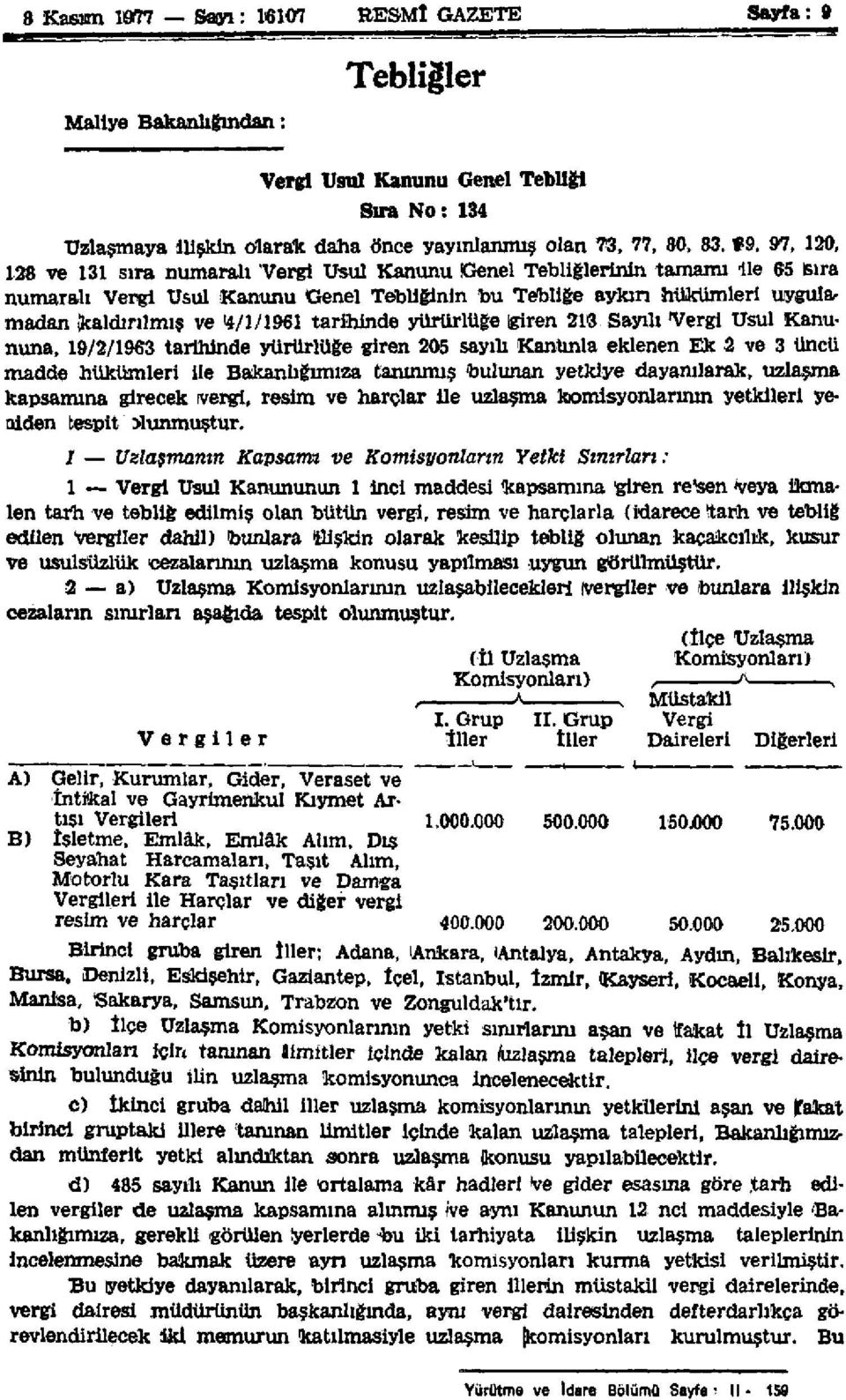 tarihinde yürürlüğe giren 213 Sayılı Vergi Usul Kanununa, 19/2/1963 tarihinde yürürlüğe giren 205 sayılı Kanunla eklenen Ek 2 ve 3 üncü madde hükümleri ile Bakanlığımıza tanınmış bulunan yetkiye