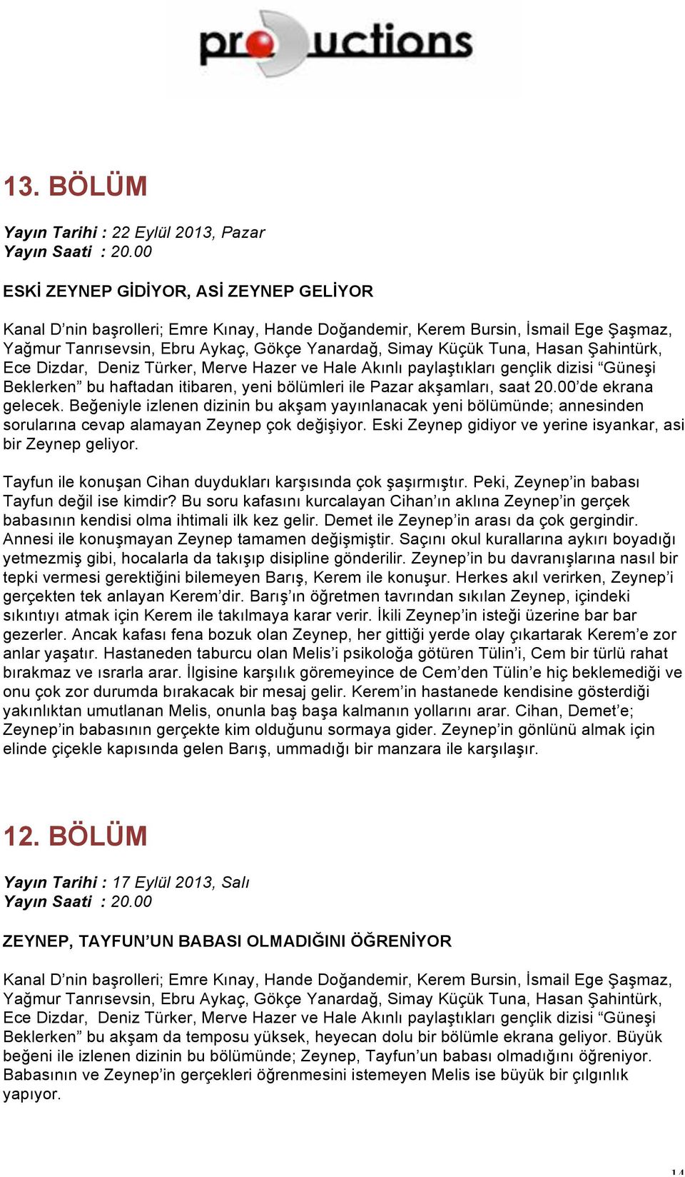 Tayfun ile konuşan Cihan duydukları karşısında çok şaşırmıştır. Peki, Zeynep in babası Tayfun değil ise kimdir?