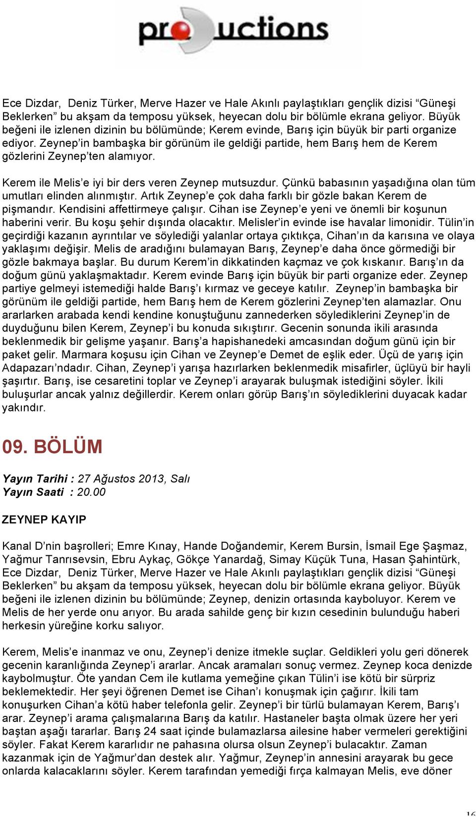 Çünkü babasının yaşadığına olan tüm umutları elinden alınmıştır. Artık Zeynep e çok daha farklı bir gözle bakan Kerem de pişmandır. Kendisini affettirmeye çalışır.