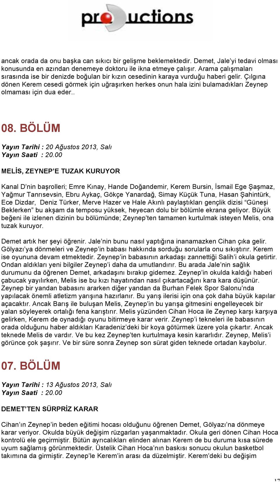 Çılgına dönen Kerem cesedi görmek için uğraşırken herkes onun hala izini bulamadıkları Zeynep olmaması için dua eder.. 08.