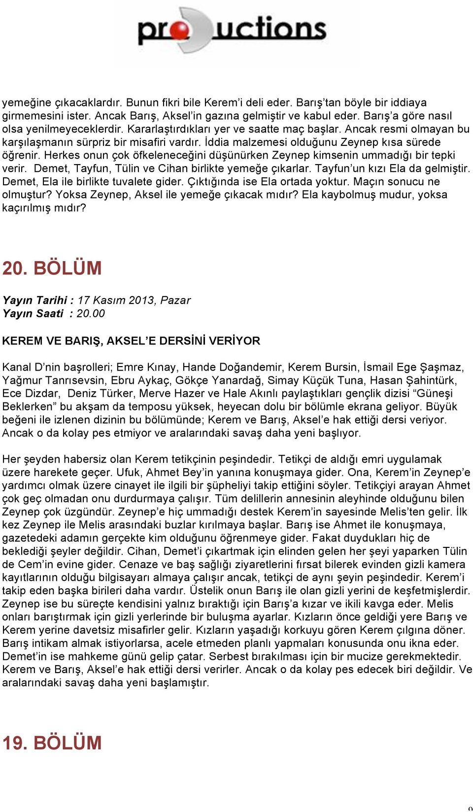 İddia malzemesi olduğunu Zeynep kısa sürede öğrenir. Herkes onun çok öfkeleneceğini düşünürken Zeynep kimsenin ummadığı bir tepki verir. Demet, Tayfun, Tülin ve Cihan birlikte yemeğe çıkarlar.