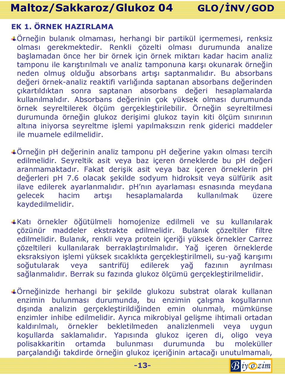 absorbans artışı saptanmalıdır. Bu absorbans değeri örnek-analiz reaktifi varlığında saptanan absorbans değerinden çıkartıldıktan sonra saptanan absorbans değeri hesaplamalarda kullanılmalıdır.