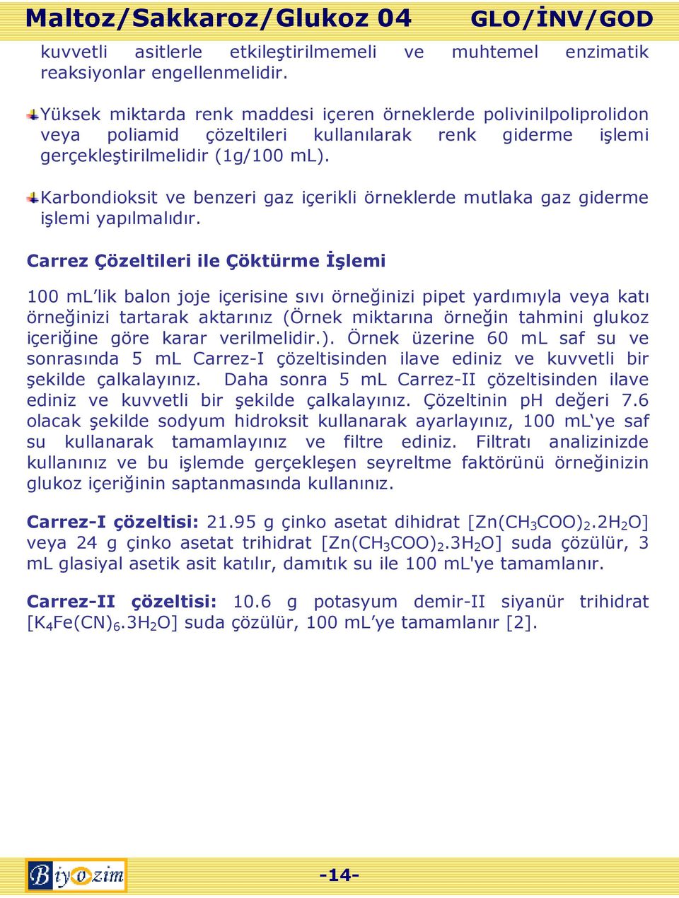 Karbondioksit ve benzeri gaz içerikli örneklerde mutlaka gaz giderme işlemi yapılmalıdır.