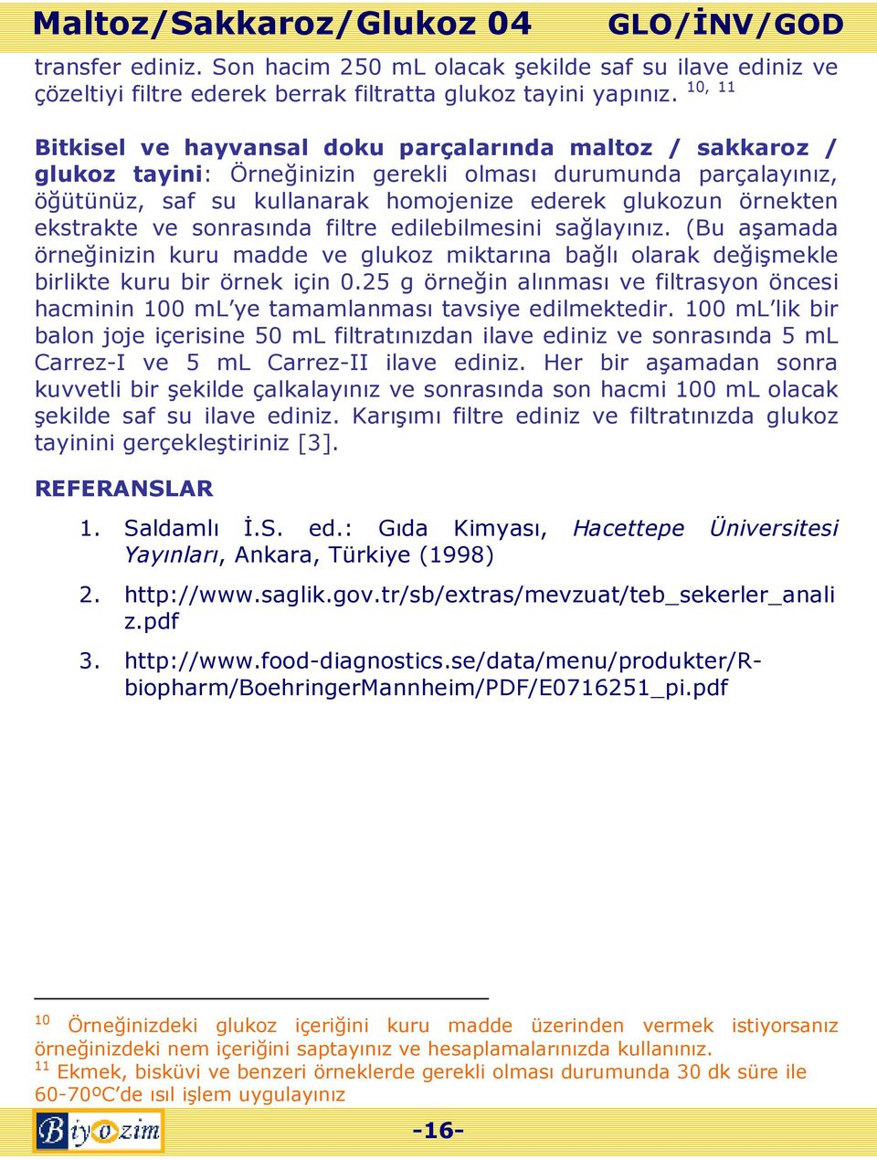 ve sonrasında filtre edilebilmesini sağlayınız. (Bu aşamada örneğinizin kuru madde ve glukoz miktarına bağlı olarak değişmekle birlikte kuru bir örnek için 0.