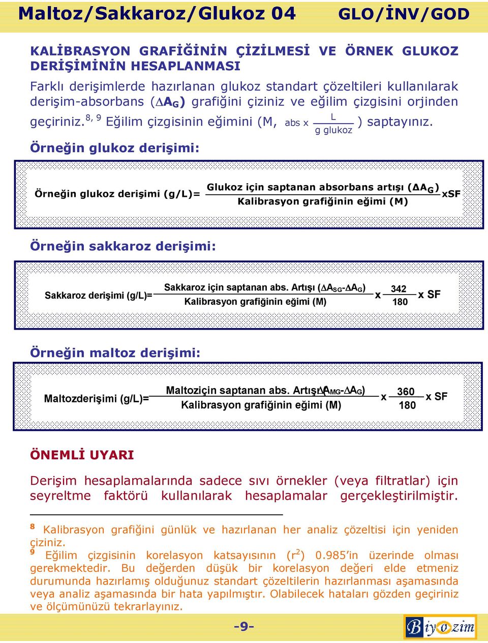 Örneğin glukoz derişimi (g/l)= Glukoz için saptanan absorbans artışı ( A G) xsf Kalibrasyon grafiğinin eğimi (M) Örneğin sakkaroz derişimi: Sakkaroz derişimi (g/l)= Sakkaroz için saptanan abs.