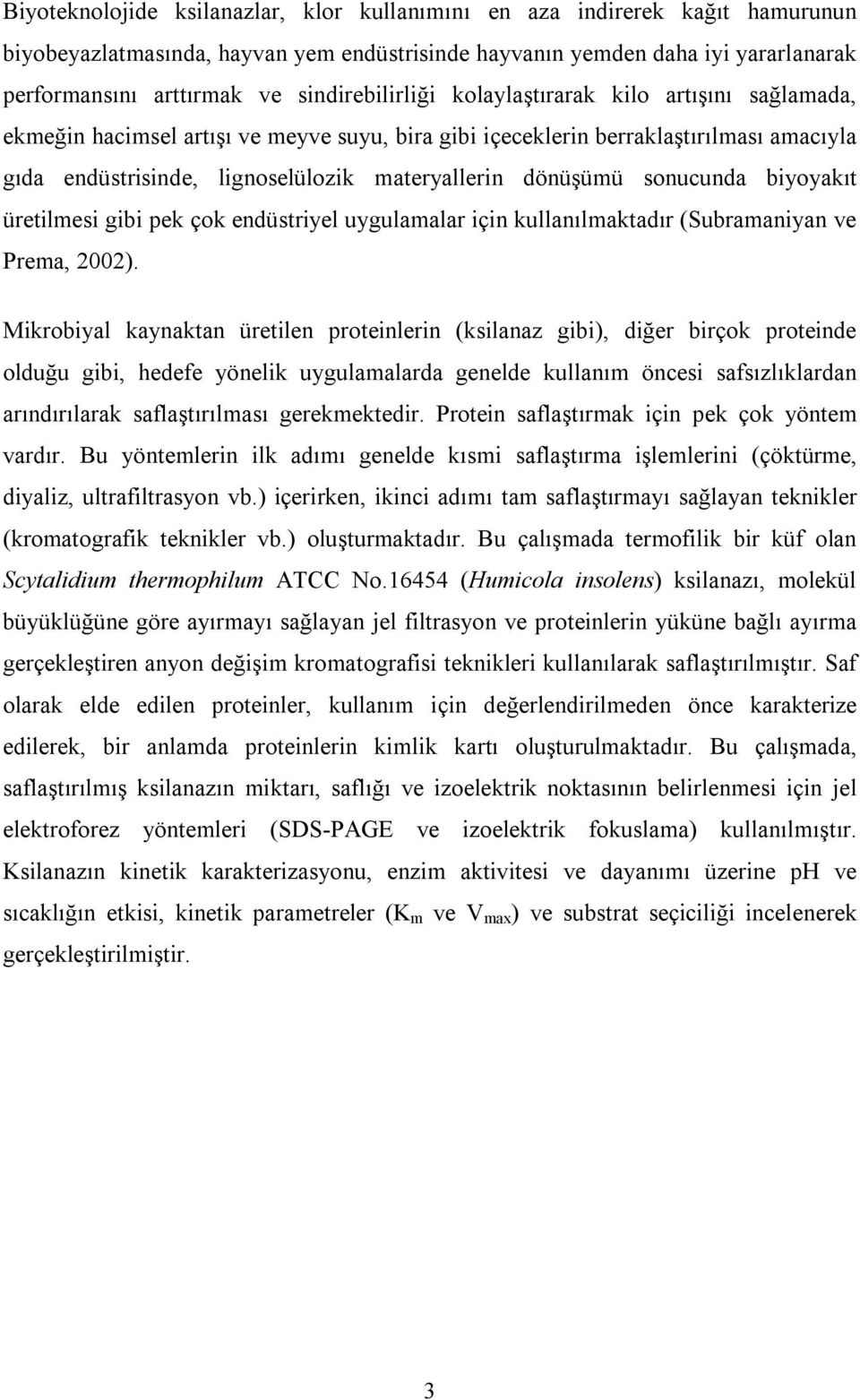 dönüşümü sonucunda biyoyakıt üretilmesi gibi pek çok endüstriyel uygulamalar için kullanılmaktadır (Subramaniyan ve Prema, 2002).