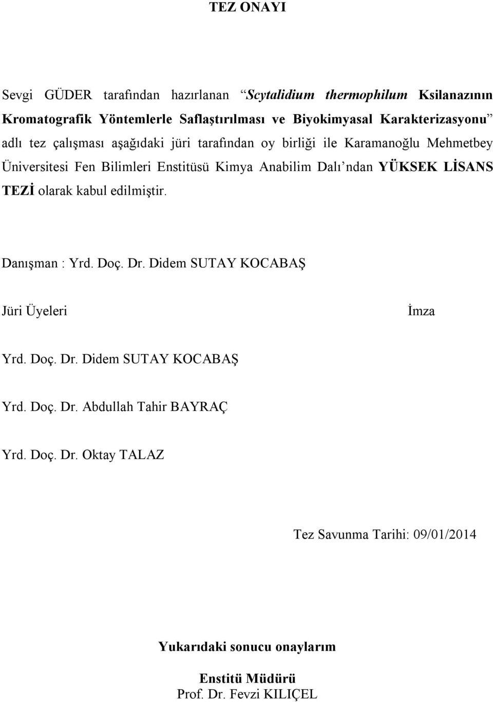 Dalı ndan YÜKSEK LİSANS TEZİ olarak kabul edilmiştir. Danışman : Yrd. Doç. Dr. Didem SUTAY KOCABAŞ Jüri Üyeleri İmza Yrd. Doç. Dr. Didem SUTAY KOCABAŞ Yrd.