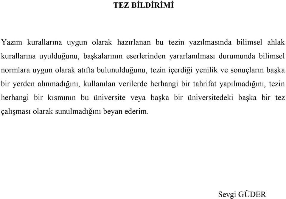 yenilik ve sonuçların başka bir yerden alınmadığını, kullanılan verilerde herhangi bir tahrifat yapılmadığını, tezin