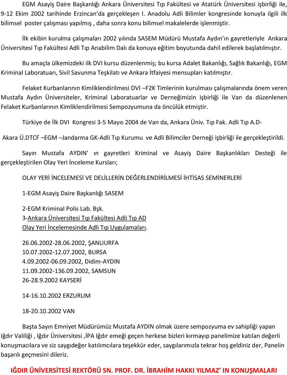 İlk ekibin kurulma çalışmaları 2002 yılında SASEM Müdürü Mustafa Aydın ın gayretleriyle Ankara Üniversitesi Tıp Fakültesi Adli Tıp Anabilim Dalı da konuya eğitim boyutunda dahil edilerek